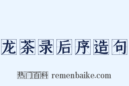 龙茶录后序造句是什么意思的图片